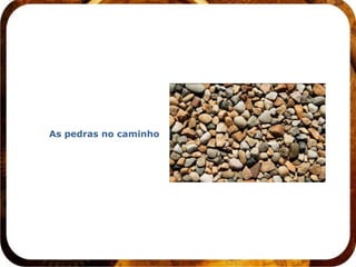 As pedras no caminho
 