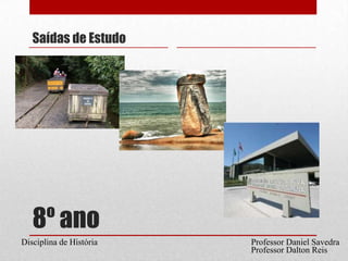 8º anoSaídas de EstudoProfessor Daniel SavedraDisciplina de HistóriaProfessor Dalton Reis