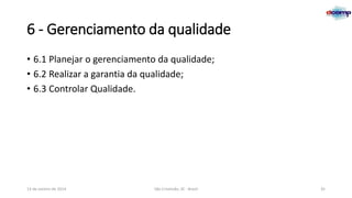 6 - Gerenciamento da qualidade
• 6.1 Planejar o gerenciamento da qualidade;
• 6.2 Realizar a garantia da qualidade;
• 6.3 Controlar Qualidade.

13 de Janeiro de 2014

São Cristóvão, SE - Brasil

35

 