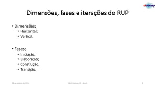 Dimensões, fases e iterações do RUP
• Dimensões;
• Horizontal;
• Vertical.

• Fases;
•
•
•
•

Iniciação;
Elaboração;
Construção;
Transição.

13 de Janeiro de 2014

São Cristóvão, SE - Brasil

8

 