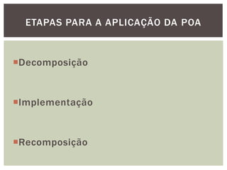 ETAPAS PARA A APLICAÇÃO DA POA


Decomposição


Implementação


Recomposição
 