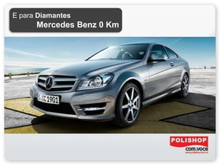 E para Diamantes
      Mercedes Benz 0 Km
 