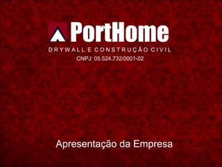 PortHome
DRYWALL E CONSTRUÇÃO CIVIL
     CNPJ: 05.524.732/0001-02




 Apresentação da Empresa
 