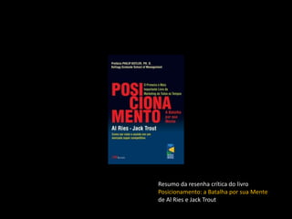 Resumo da resenha crítica do livro
Posicionamento: a Batalha por sua Mente
de Al Ries e Jack Trout
 