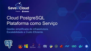 Cloud PostgreSQL
Plataforma como Serviço
Gestão simpliﬁcada de infraestrutura.
Escalabilidade e Custo Eﬁciente.
Powered
 