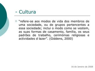 - Cultura <ul><li>“ refere-se aos modos de vida dos membros de uma sociedade, ou de grupos pertencentes a essa sociedade; ...