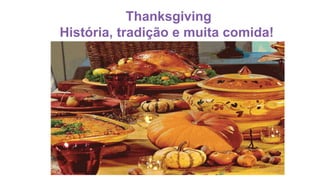 Thanksgiving 
História, tradição e muita comida! 
 