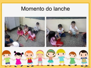 Momento do lanche
 