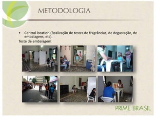 • Central location (Realização de testes de fragrâncias, de degustação, de
embalagens, etc).
Teste de embalagem:
 