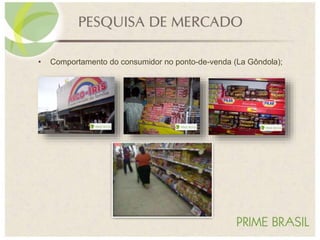 • Comportamento do consumidor no ponto-de-venda (La Gôndola);
 