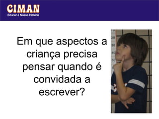 Em que aspectos a criança precisa pensar quando é convidada a escrever? 