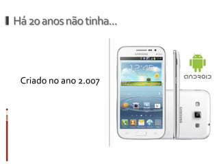 Há20anosnãotinha...
Criado no ano 2.007
 