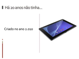 Há20anosnãotinha...
Criado no ano 2.010
 