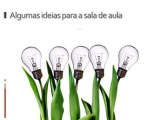 Algumasideiasparaasaladeaula
 