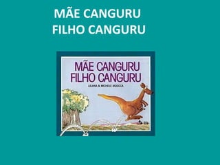 MÃE CANGURU
FILHO CANGURU
 