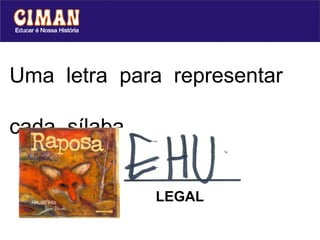 Uma letra para representar

cada sílaba...


                 LEGAL
 