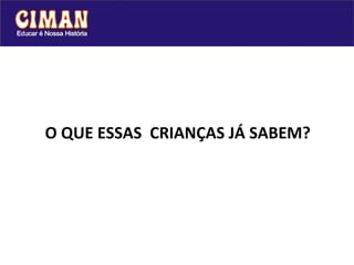 O QUE ESSAS CRIANÇAS JÁ SABEM?
 