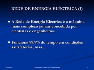 REDE DE ENERGIA ELÉCTRICA (1) A Rede de Energia Eléctrica é a máquina mais complexa jamais concebida por cientistas e engenheiros. Funciona 99,9% do tempo em condições satisfatórias, mas.. 