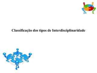 Classificação dos tipos de Interdisciplinaridade 