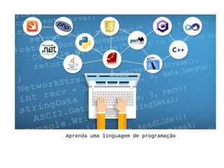 Aprenda uma linguagem de programação
 