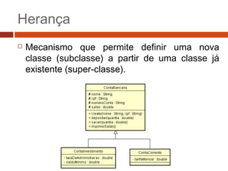 Herança
 Mecanismo que permite definir uma nova
classe (subclasse) a partir de uma classe já
existente (super-classe).
 