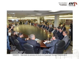 19/06/2013 – Solenidade de assinatura do Acordo de Cooperação Técnica nº 004/ANA/2013.
 