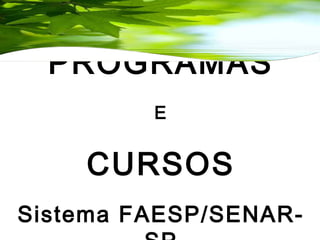 PROGRAMAS
E
CURSOS
Sistema FAESP/SENAR-
 