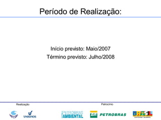 Período de Realização: Início previsto: Maio/2007 Término previsto: Julho/2008 