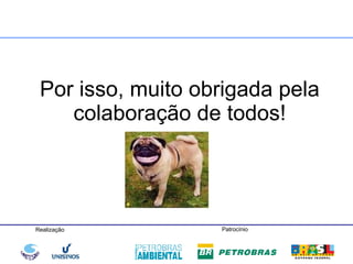 Por isso, muito obrigada pela colaboração de  todos ! 