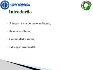  A importância do meio ambiente;
 Resíduos sólidos;
 Comunidades rurais;
 Educação Ambiental.
Introdução
 