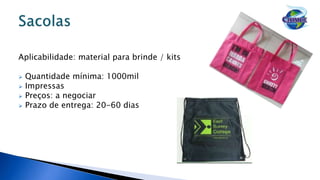 Aplicabilidade: material para brinde / kits
 Quantidade mínima: 1000mil
 Impressas
 Preços: a negociar
 Prazo de entrega: 20-60 dias
 
