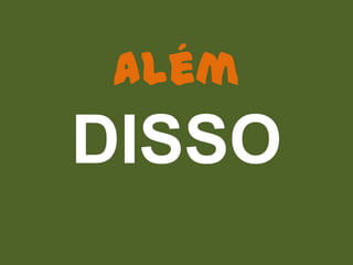 Além
DISSO
 