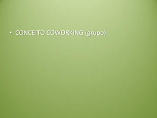 • CONCEITO COWORKING (grupo)
 