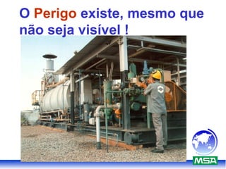 O Perigo existe, mesmo que
não seja visível !
 