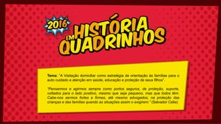 Tema: “A Visitação domiciliar como estratégia de orientação às famílias para o
auto cuidado e atenção em saúde, educação e proteção de seus filhos”.
“Pensarmos e agirmos sempre como portos seguros, de proteção, suporte,
voltados para o lado positivo, mesmo que seja pequeno, mas que todos têm.
Cabe-nos sermos fortes e firmes, até mesmo advogados, na proteção das
crianças e das famílias quando as situações assim o exigirem.” (Salvador Celia)
 