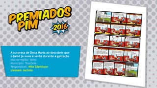 A surpresa de Dona Maria ao descobrir que
o bebê já ouve e sente durante a gestação
Macrorregião: Vales
Município: Teutônia
Responsável: Nilo Edenilson
Liessem Jacinto
 