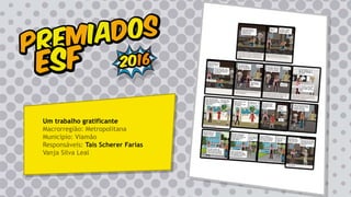 Um trabalho gratificante
Macrorregião: Metropolitana
Município: Viamão
Responsáveis: Taís Scherer Farias
Vanja Silva Leal
 