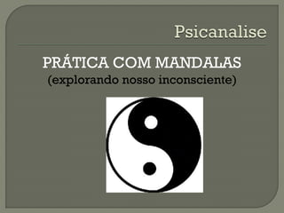 PRÁTICA COM MANDALAS
(explorando nosso inconsciente)
 