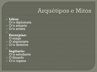  Libra:
O/a diplomata
 O/a amante
 O/a artista

Escorpiao:
O mago
 O alquimista
 O/a detetive

Sagitario:
O/a estudante
 O filosofo
 O/a cigana
 