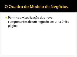  Permite a visualização dos nove
componentes de um negócio em uma única
página
 
