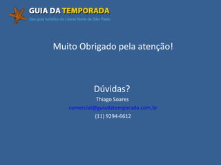 Muito Obrigado pela atenção! Dúvidas?  Thiago Soares  [email_address] (11) 9294-6612 
