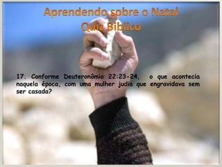 17. Conforme Deuteronômio 22:23-24, o que acontecia
naquela época, com uma mulher judia que engravidava sem
ser casada?
 