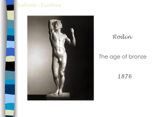 Realismo - Escultura




                           Rodin


                       The age of bronze


                             1876
 