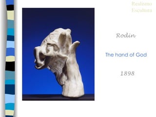 Realismo
         Escultura



   Rodin


The hand of God


     1898
 