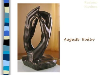 Realismo
        Escultura




Auguste Rodin
 
