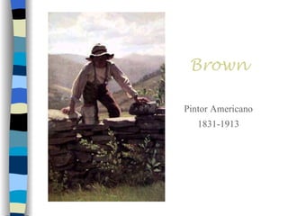 Brown

Pintor Americano
   1831-1913
 