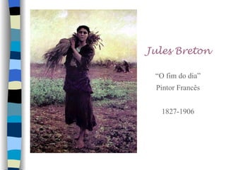 Jules Breton

 “O fim do dia”
 Pintor Francês


  1827-1906
 
