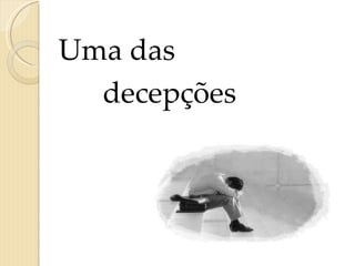 Uma das  decepções   