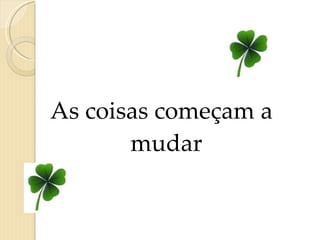 As coisas começam a mudar 