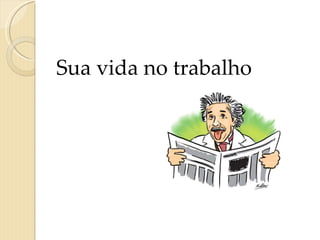 Sua vida no trabalho 